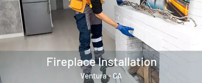  Fireplace Installation Ventura - CA