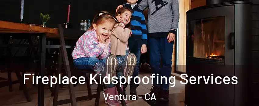  Fireplace Kidsproofing Services Ventura - CA