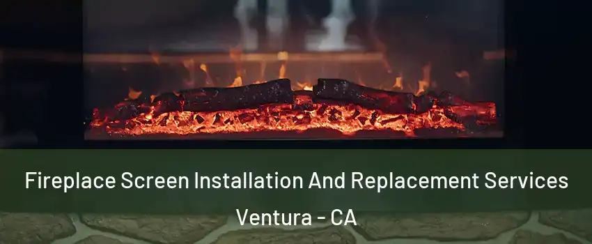  Fireplace Screen Installation And Replacement Services Ventura - CA