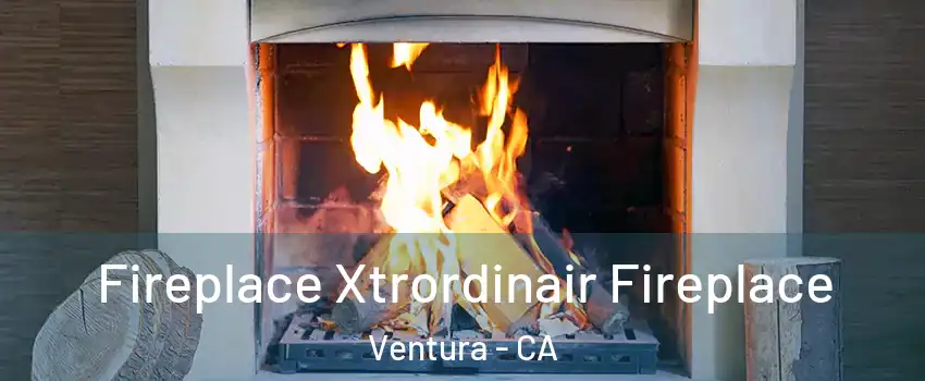  Fireplace Xtrordinair Fireplace Ventura - CA