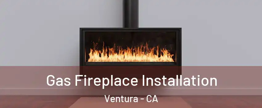  Gas Fireplace Installation Ventura - CA