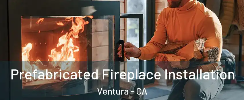  Prefabricated Fireplace Installation Ventura - CA