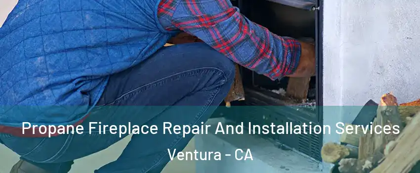  Propane Fireplace Repair And Installation Services Ventura - CA