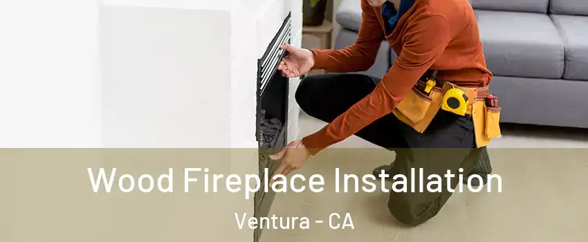  Wood Fireplace Installation Ventura - CA